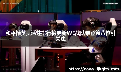 和平精英灵活性排行榜更新WE战队荣登第八位引关注