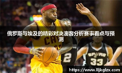 俄罗斯与埃及的精彩对决澳客分析赛事看点与预测